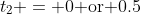 t_2 = 0\text{ or }0.5