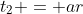 t_2 = ar