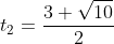 t_2=\frac{3+\sqrt{10}}{2}