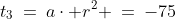 t_3\:=\:a\cdot r^2 \:=\:-75