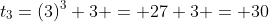 t_3=(3)^3+3 = 27+3 = 30