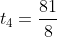 t_4=\frac{81}{8}