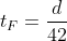 t_F=\dfrac{d}{42}