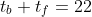 t_b+t_f=22