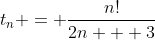 t_n = \frac{n!}{2n + 3}