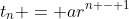 t_n = ar^{n - 1}