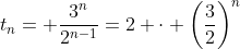 t_n= \frac{3^n}{2^{n-1}}=2 \cdot \left(\frac{3}{2}\right)^n