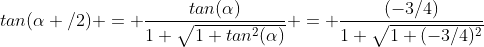 tan(\alpha /2) = \frac{tan(\alpha)}{1+\sqrt{1+tan^2(\alpha)}} = \frac{(-3/4)}{1+\sqrt{1+(-3/4)^2}}