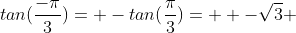 tan(\frac{-\pi}{3})= -tan(\frac{\pi}{3})=  -\sqrt{3} 