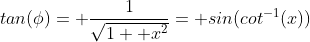 tan(\phi)= \frac{1}{\sqrt{1+ x^2}}= sin(cot^{-1}(x))