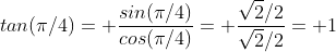 tan(\pi/4)= \frac{sin(\pi/4)}{cos(\pi/4)}= \frac{\sqrt{2}/2}{\sqrt{2}/2}= 1