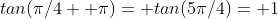 tan(\pi/4+ \pi)= tan(5\pi/4)= 1