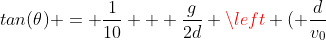 tan(\theta) = \frac{1}{10} + \frac{g}{2d} \left ( \frac{d}{v_0~cos(\theta)} \right )^2