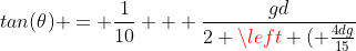 tan(\theta) = \frac{1}{10} + \frac{gd}{2 \left ( \frac{4dg}{15~sin^2(\theta)} \right ) }sec^2(\theta)