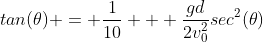 tan(\theta) = \frac{1}{10} + \frac{gd}{2v_0^2}sec^2(\theta)