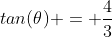 tan(\theta) = \frac{4}{3}