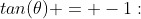 tan(\theta) = -1: