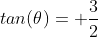 tan(\theta)= \frac{3}{2}