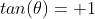 tan(\theta)= 1
