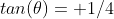 tan(\theta)= 1/4
