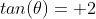 tan(\theta)= 2