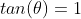 tan(\theta)=1