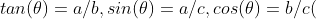 tan(\theta)=a/b,sin(\theta)=a/c,cos(\theta)=b/c(