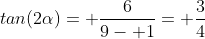 tan(2\alpha)= \frac{6}{9- 1}= \frac{3}{4}