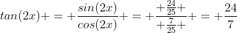 tan(2x) = \frac{sin(2x)}{cos(2x)} = \frac{ \frac{24}{25} }{ \frac{7}{25} } = \frac{24}{7}