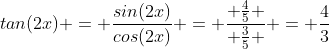 tan(2x) = \frac{sin(2x)}{cos(2x)} = \frac{ \frac{4}{5} }{ \frac{3}{5} } = \frac{4}{3}
