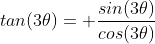 tan(3\theta)= \frac{sin(3\theta)}{cos(3\theta)}