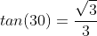 tan(30)=\frac{\sqrt{3}}{3}