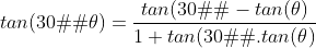 tan(30�-\theta)=\frac{tan(30�)-tan(\theta)}{1+tan(30�).tan(\theta)}