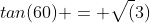 tan(60) = \sqrt(3)