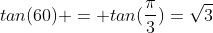 tan(60) = tan(\frac{\pi}{3})=\sqrt{3}