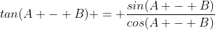 tan(A - B) = \frac{sin(A - B)}{cos(A - B)}