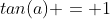 tan(a) = 1