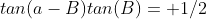 tan(a-B)tan(B)= 1/2