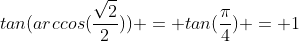 tan(arccos(\frac{\sqrt2}{2})) = tan(\frac{\pi}{4}) = 1