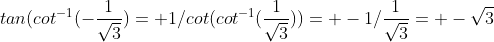 tan(cot^{-1}(-\frac{1}{\sqrt{3}})= 1/cot(cot^{-1}(\frac{1}{\sqrt{3}}))= -1/\frac{1}{\sqrt{3}}= -\sqrt{3}