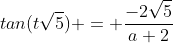 tan(t\sqrt{5}) = \frac{-2\sqrt5}{a+2}