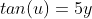 tan(u)=5y