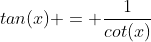 tan(x) = \frac{1}{cot(x)}