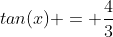 tan(x) = \frac{4}{3}