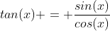 tan(x) = \frac{sin(x)}{cos(x)}