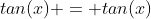 tan(x) = tan(x)