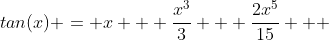 tan(x) = x + \frac{x^3}{3} + \frac{2x^5}{15} + ~...