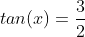 tan(x)=\frac{3}{2}