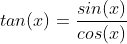tan(x)=\frac{sin(x)}{cos(x)}