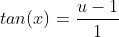 tan(x)=\frac{u-1}{1}